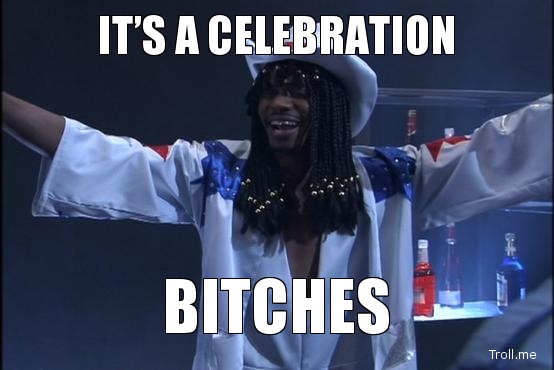 its a celebration bitches.jpg